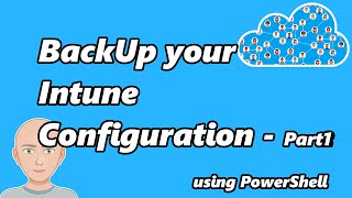 Backup & Restore your Intune Configuration using PowerShell- Part 1