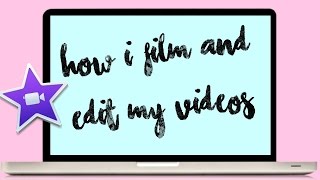 HOW I FILM & EDIT MY VIDEOS : TAYLA M :