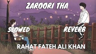 Zaroori Tha (Slowed And Reverb) - Rahat Fateh Ali Khan | Use Headphone And Feel This Song