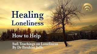 Healing Loneliness: How to Help (Ibrahim Jaffe | Sufi Teachings)