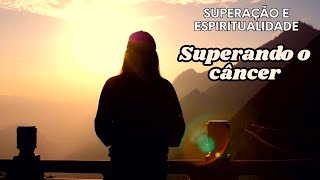 Câncer, espiritualidade e superação.