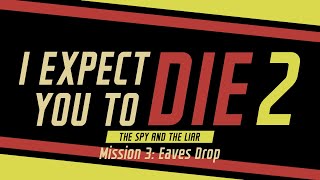 I Expect You To Die 2 - Mission 3: Eaves Drop