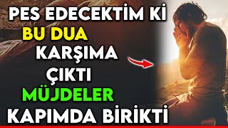 PES EDECEKTİM Kİ BU DUA KARŞIMA ÇIKTI ! MÜJDELER KAPIMDA BİRİKTİ