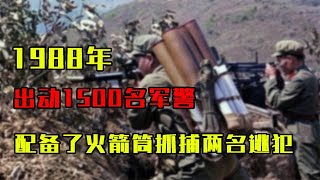 1988年，我军出动1500多名军警，还配备了火箭筒，只为抓两名逃犯#历史故事 #历史