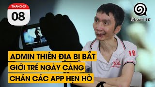 Admin Thiên Địa bị bắt. Giới trẻ ngày càng chán các app hẹn hò | TỔ BUÔN 247 (08/05/2024)