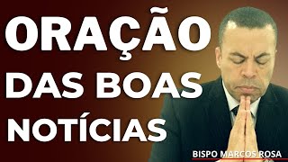 ORAÇÃO PODEROSA DAS BOAS NOTÍCIAS | DIA 06 DE AGOSTO.@BispoMarcosRosa