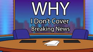 Why I Don't Cover Breaking News