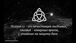 Псалом 11 - от нечестивцев льстивых, лживых - коварных врагов, упование на защиту Бога