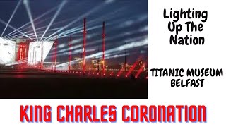 Lighting up the Nation || King Charles Coronation || Titanic Museum Belfast