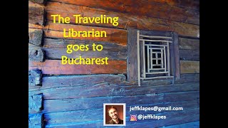 The Traveling Librarian goes to Bucharest, Romania