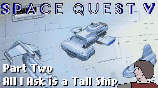 Space Quest 5 - Part Two: All I Ask is a Tall Ship