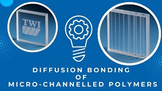 Revolutionising Polymer Bonding: Diffusion Bonding of Micro-Channels at TWI