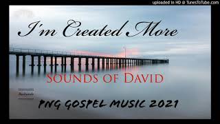 SOUNDS OF DAVID - I'M CREATED MORE (Png Gospel)