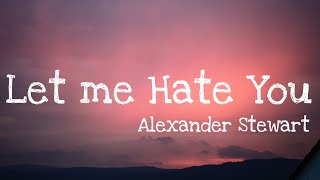 Let me hate you - Alexander Stewart (lyrics)