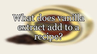 What does vanilla extract add to a recipe?