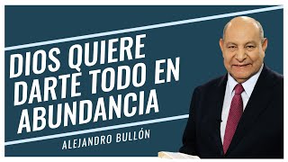 Pr. Bullón - Dios quiere darte todo en abundancia