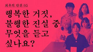 [최후의 만찬] 05. 행복한 거짓, 불행한 진실 중 무엇을 듣고 싶나요?