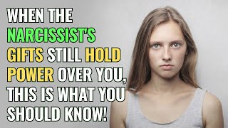 When the Narcissist's Gifts Still Hold Power Over You, This Is What You Should Know! | NPD