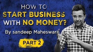 [ PART 2] How to Start Business with No Money|Kam Paise Me Business Kaise Kare By Sandeep Maheshwari