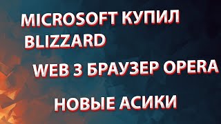 Microsoft купил Blizzard / скандал с Бинансом / WEB 3 браузер от Опера / Новые асики для майнеров /