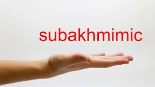 How to Pronounce subakhmimic - American English