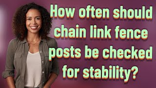 How often should chain link fence posts be checked for stability?