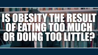 IS OBESITY THE RESULT OF EATING TOO MUCH OR DOING TOO LITTLE?