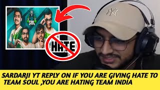 SARDARJI YT REPLY ON IF YOU ARE GIVING HATE TO TEAM SOUL ,YOU ARE HATING TEAM INDIA