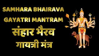 Samhara Bhairava Gayatri Mantram 108 Times, संहार भैरव गायत्री मंत्र, Samhar Bhairav Mantra