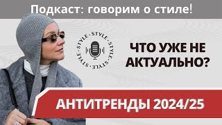 Антитренды 2024/25! Что уже не актуально? Подкаст: говорим о стиле!