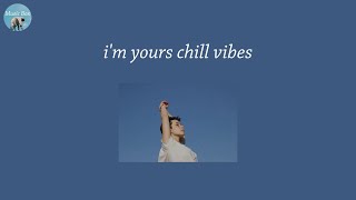 i'm yours chill vibes - pop chill songs vibe playlist that will put you in a good mood