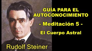 GUÍA PARA CONOCERSE A SÍ MISMO, Meditación 5, (el Cuerpo Astral) Rudolf Steiner.