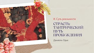 8. Суть реальности / "Страсть: тантрический путь пробуждения", Даниель Одье