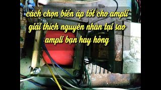 Cách chọn biến áp tốt cho ampli giải thích nguyên nhân tại sao ampli bạn hay hỏng