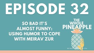 EPISODE 32: SO BAD IT'S ALMOST FUNNY: USING HUMOR TO COPE WITH MERIAV ZUR