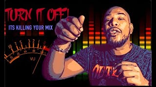 Take control over your mix and do this. Turn It Off!