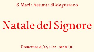 Natale del Signore - 25/12/2022 ore 10:30 - S. Maria Assunta di Maguzzano