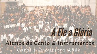 A ELE A GLÓRIA - ALUNOS INSTITUTO ABDA - Abda Music Coral e Orquestra