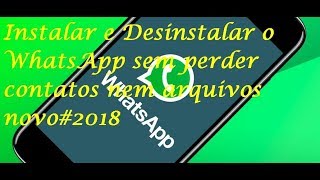 Instalar e Desinstalar o WhatsApp sem perder contatos nem arquivos novo 2018