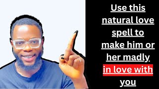 Use this natural love spell to make him or her madly in love with you