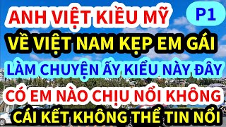 ANH VIỆT KIỀU MỸ, VỀ VIỆT NAM KẸP EM GÁI LÀM CHUYỆN ẤY THẾ NÀY ĐÂY, CÁI KẾT KHÔNG AI NGỜ | P1