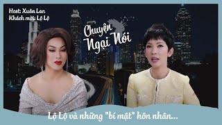 Talkshow Chuyện Ngại Nói | KM: Lộ Lộ | LỘ LỘ VÀ NHỮNG "BÍ MẬT" HÔN NHÂN | Xuân Lan Official