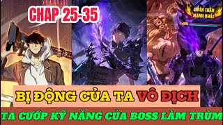 CHAP 25 - 35 : CƯỚP KỸ NĂNG CỦA BOSS LÀM TRÙM | BỊ ĐỘNG CỦA TA VÔ ĐỊCH