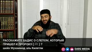 РАССКАЖИТЕ ХАДИС О СЛЕПОМ, КОТОРЫЙ ПРИШЕЛ К ПРОРОКУ ( ﷺ ) ?
шейх Мухаммад аль Килятли