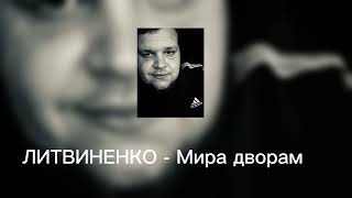 ЛИТВИНЕНКО - Мира дворам