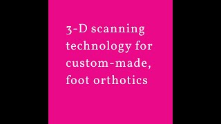 3-D scanning technology for custom-made, foot orthotics.