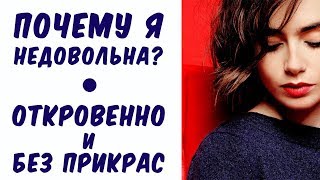 ПОЧЕМУ Я ВСЕМ НЕДОВОЛЬНА? Откровенно и без прикрас