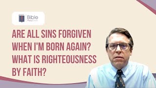 Are all past and future sin forgiven when I'm born again? What is righteousness by faith? | BHD