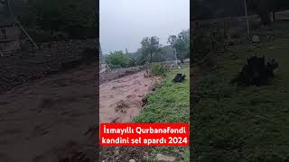 İsmayıllı Qurbanəfəndi kəndini sel apardı 2024