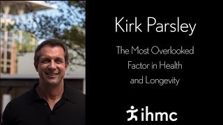 Kirk Parsley: The Most Overlooked Factor in Health and Longevity